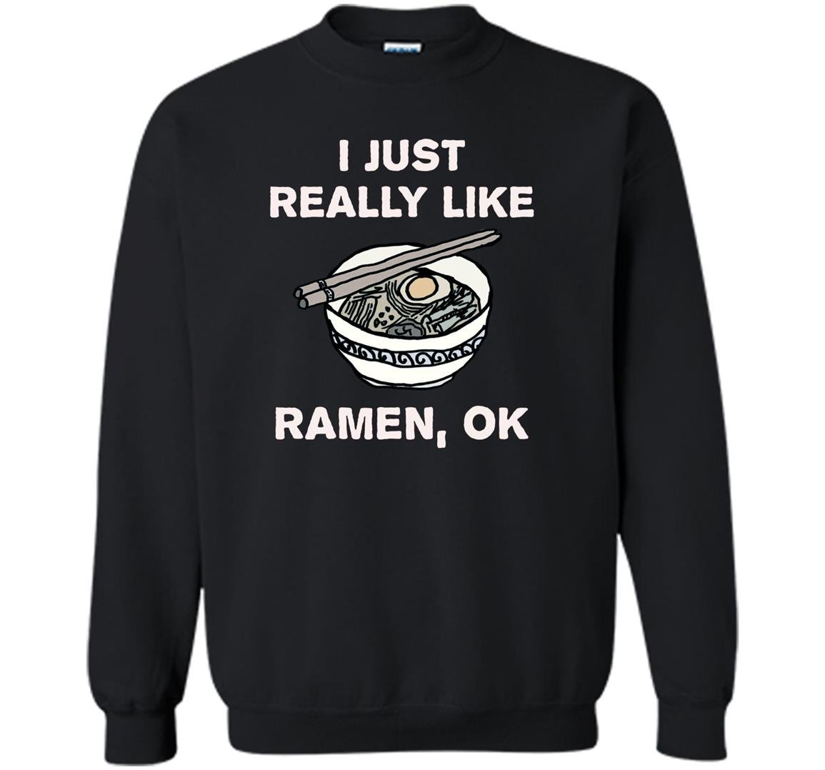 I just really like ramen ok funny ramen Sweatshirt