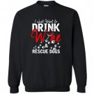 I just want to drink wine and rescue dogs Sweatshirt