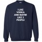 I like vodka and maybe like 3 people Sweatshirt