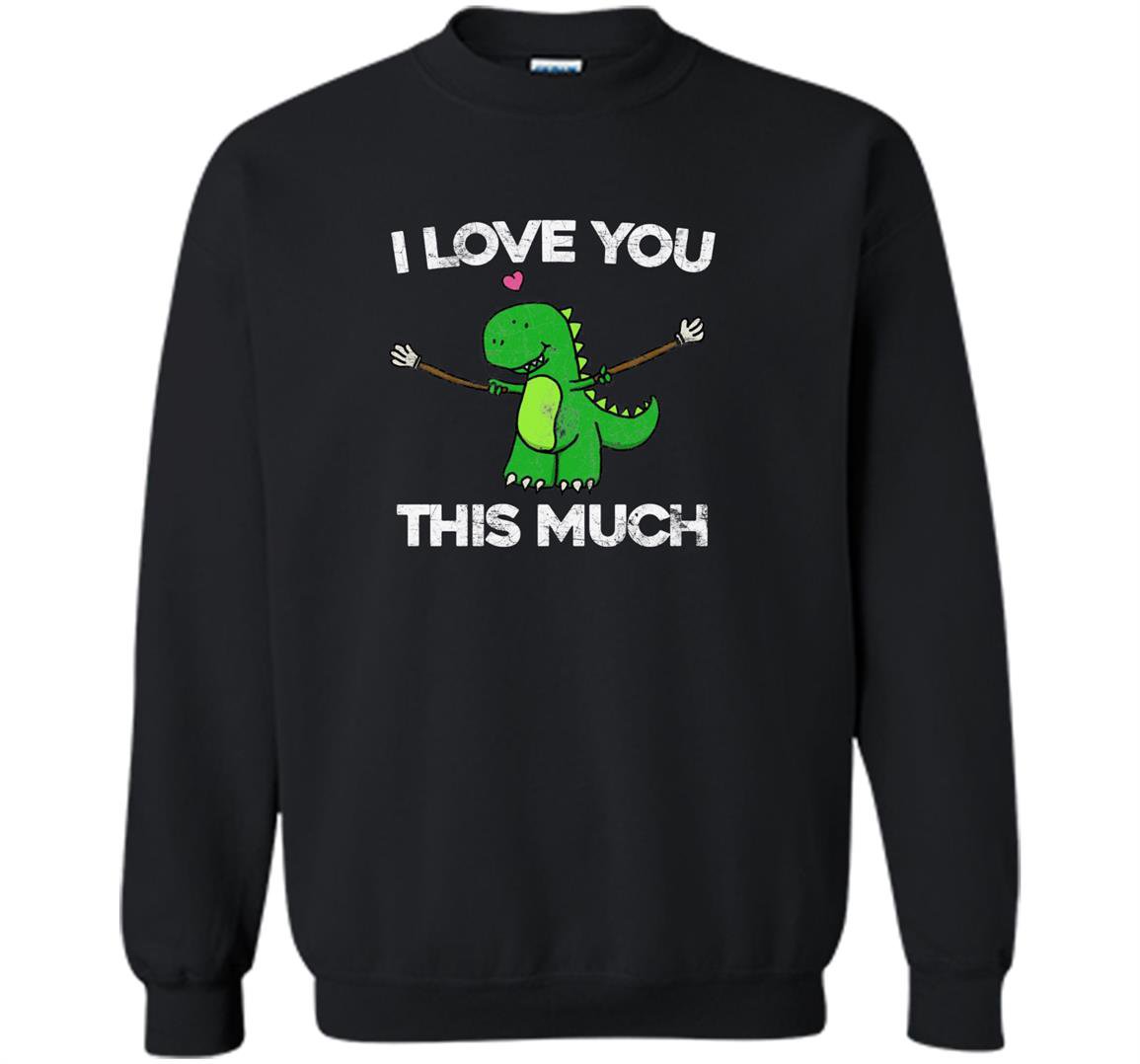 I love you this much cute t-rex dinosaur valentines Sweatshirt