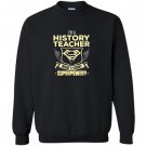Im a history teacher whats your superpower Sweatshirt