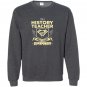 Im a history teacher whats your superpower Sweatshirt