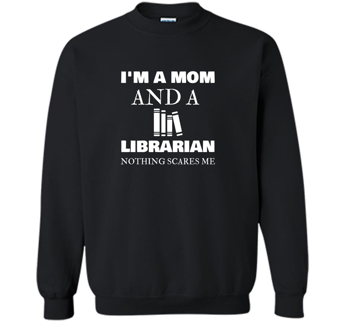 Im a mom librarian nothing scares me mother day gift Sweatshirt