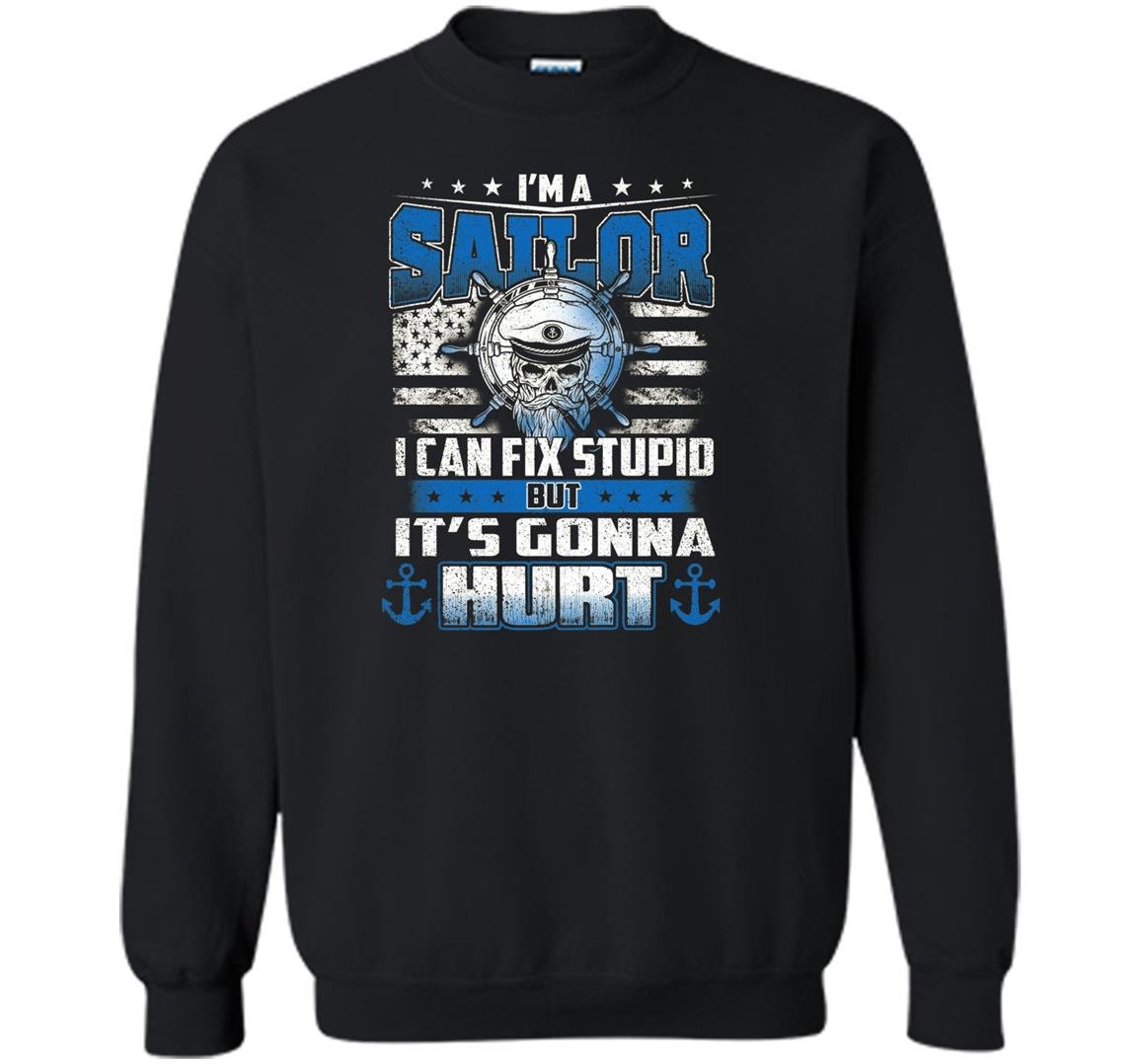 Im a sailor i cant fix stupid Sweatshirt