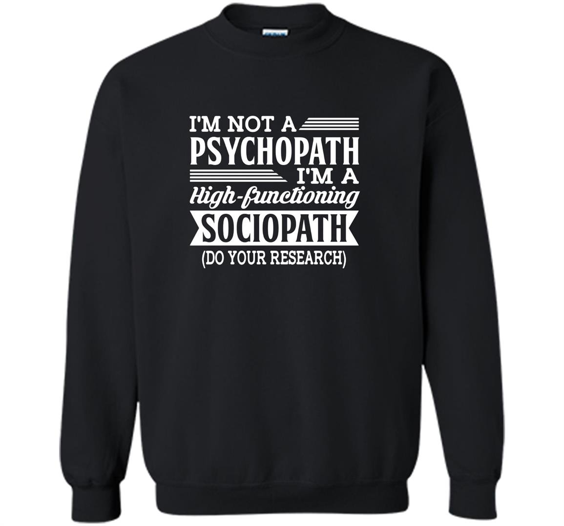 Im not a psychopath im a high functioning sociopath Sweatshirt