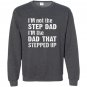 Im not the step dad im the dad that stepped up Sweatshirt