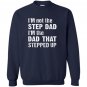 Im not the step dad im the dad that stepped up Sweatshirt