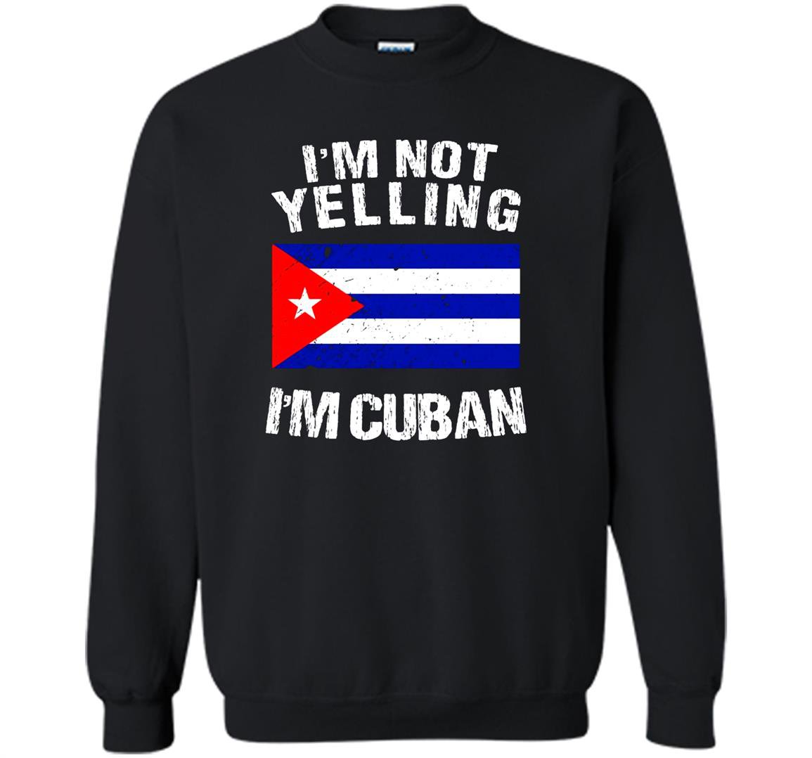 Im not yelling im cuban cuba flag Sweatshirt