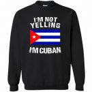 Im not yelling im cuban cuba flag Sweatshirt