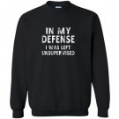In my defense i was left unsupervised funny gifts Sweatshirt