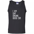 I am day drunk good sir funny party gift Tank Top