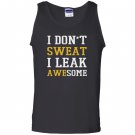 I dont sweat i leak awesome Tank Top