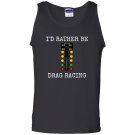 Id rather be drag racing in my race car line it up Tank Top