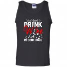 I just want to drink wine and rescue dogs Tank Top