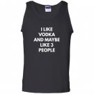 I like vodka and maybe like 3 people Tank Top