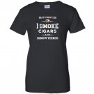I smoke cigars and i know things cigar lover Women