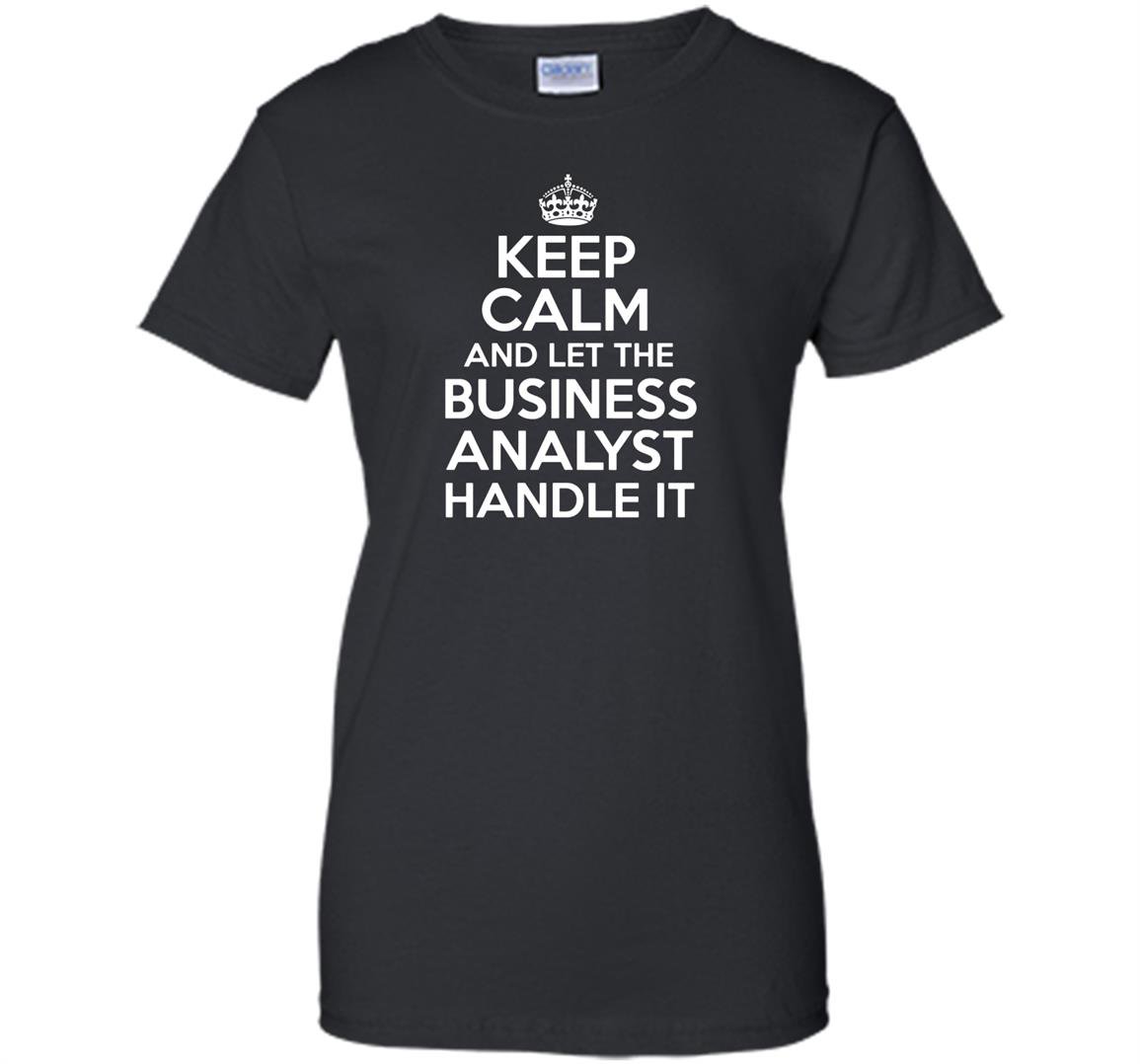 Keep calm and let the business analyst handle it Women