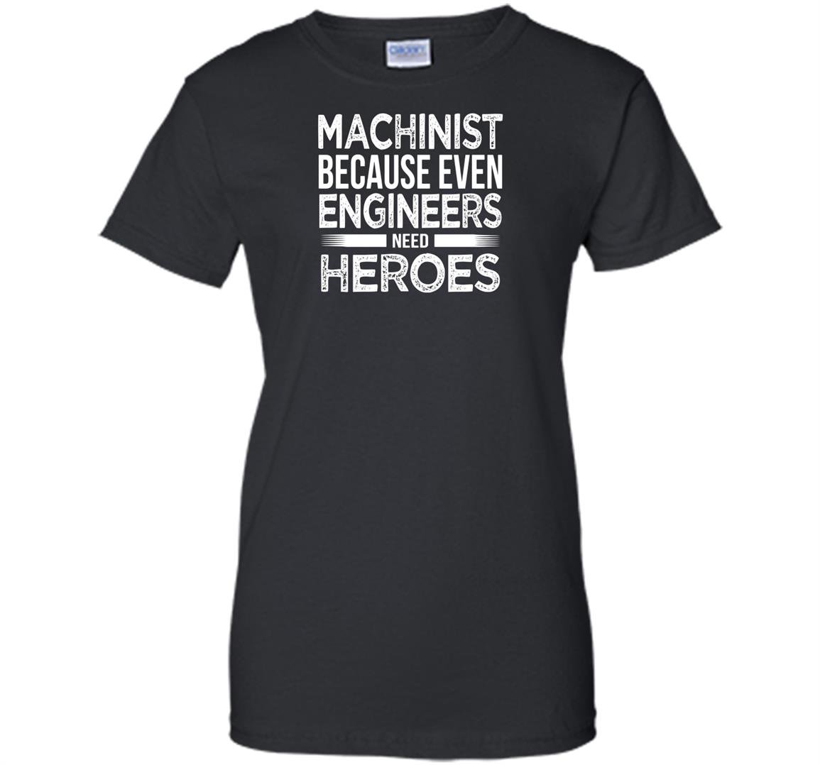 Machinist because even engineers need heroes funny Women