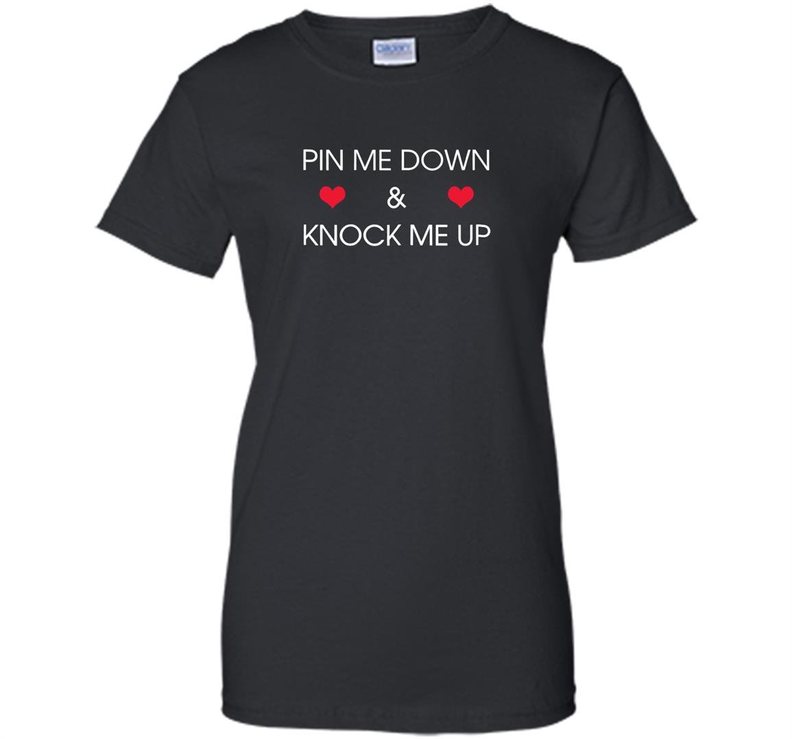 Pin me down and knock me up funny cute Women