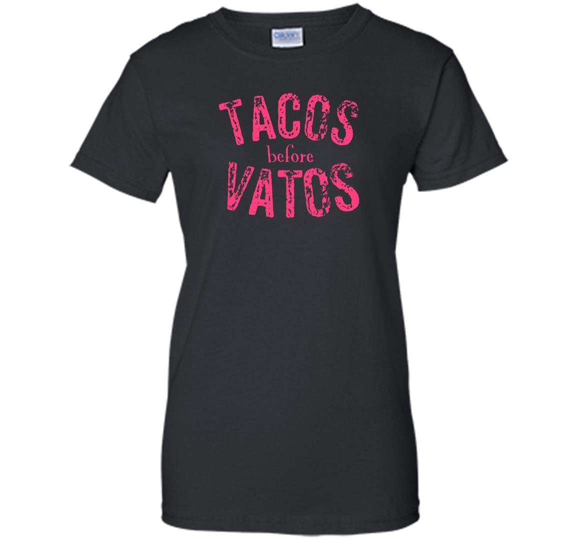 Tacos before vatos funny saying sarcastic Women