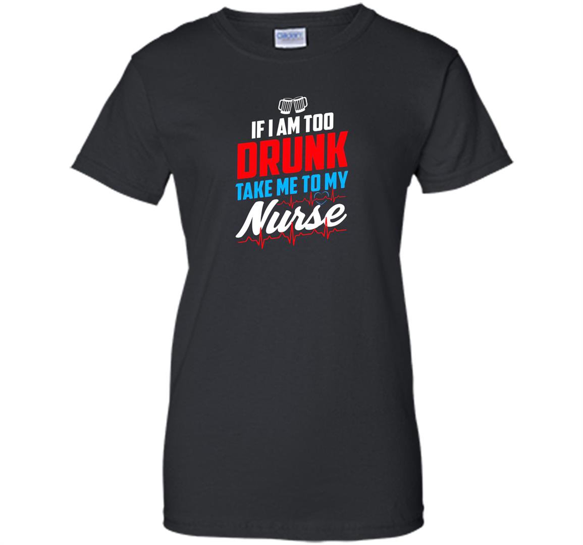 Too drunk take me to my nurse funny 4th of july Women