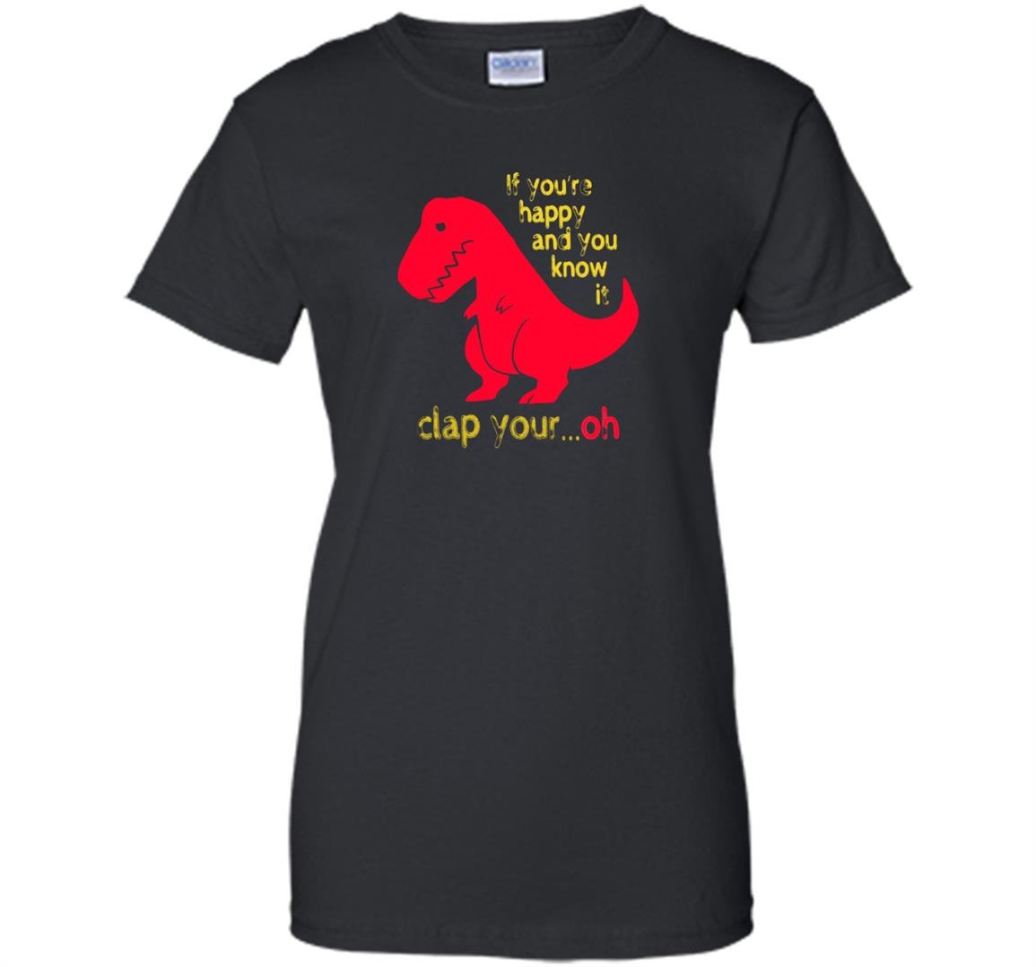 T-rex if youre happy you know it clap your oh Women