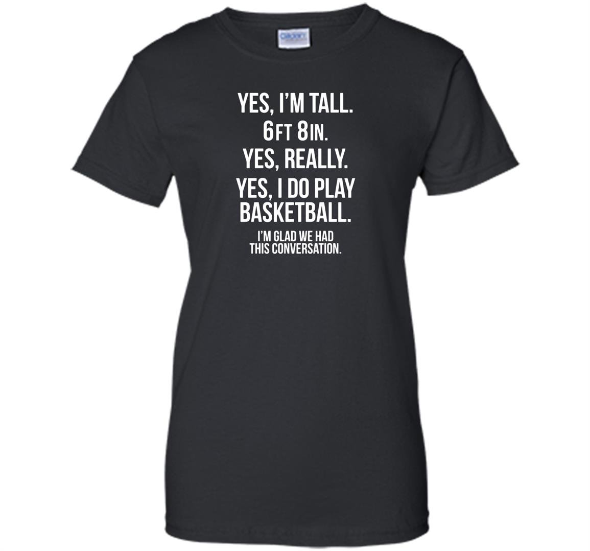Yes im tall i play basketball funny 6 8 Women