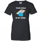 Your hole is my goal cornhole Women