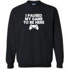 I paused my game to be here funny video game Sweatshirt