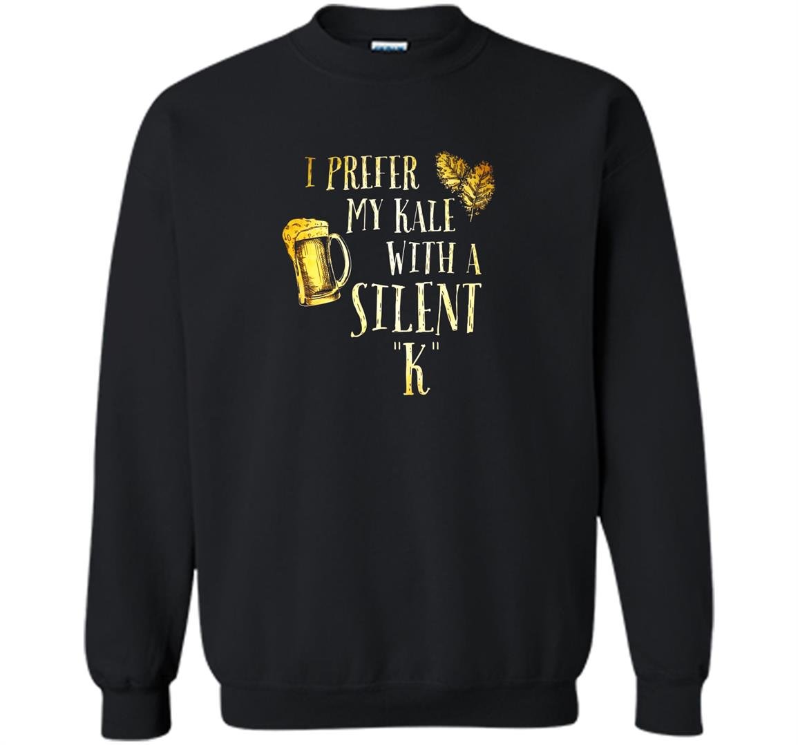 I prefer my kale with a silent k funny beer lover Sweatshirt