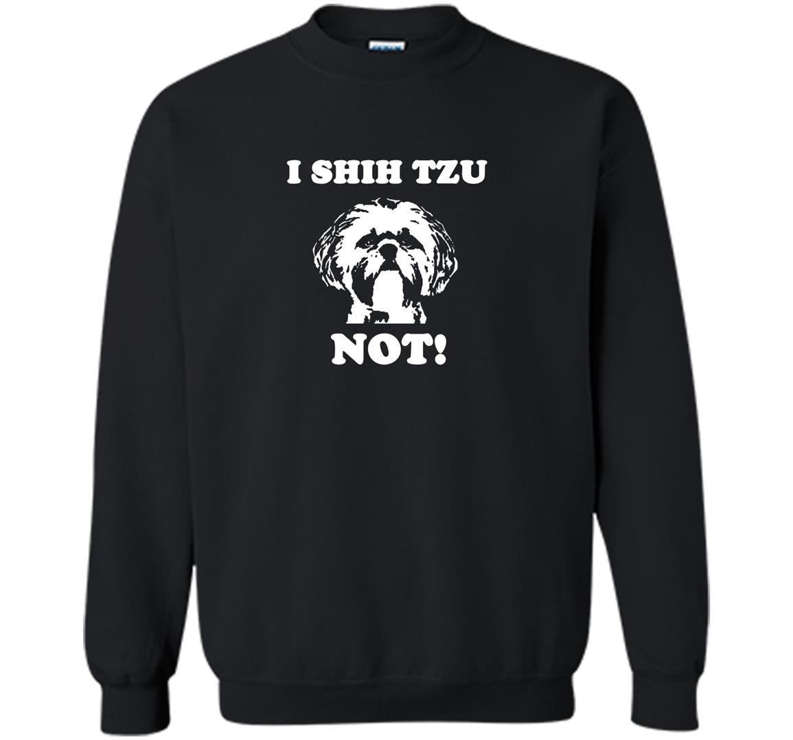 Tzu not funny dog lover Sweatshirt