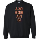 Is my bike ok for bikers cyclists mountain bikers Sweatshirt