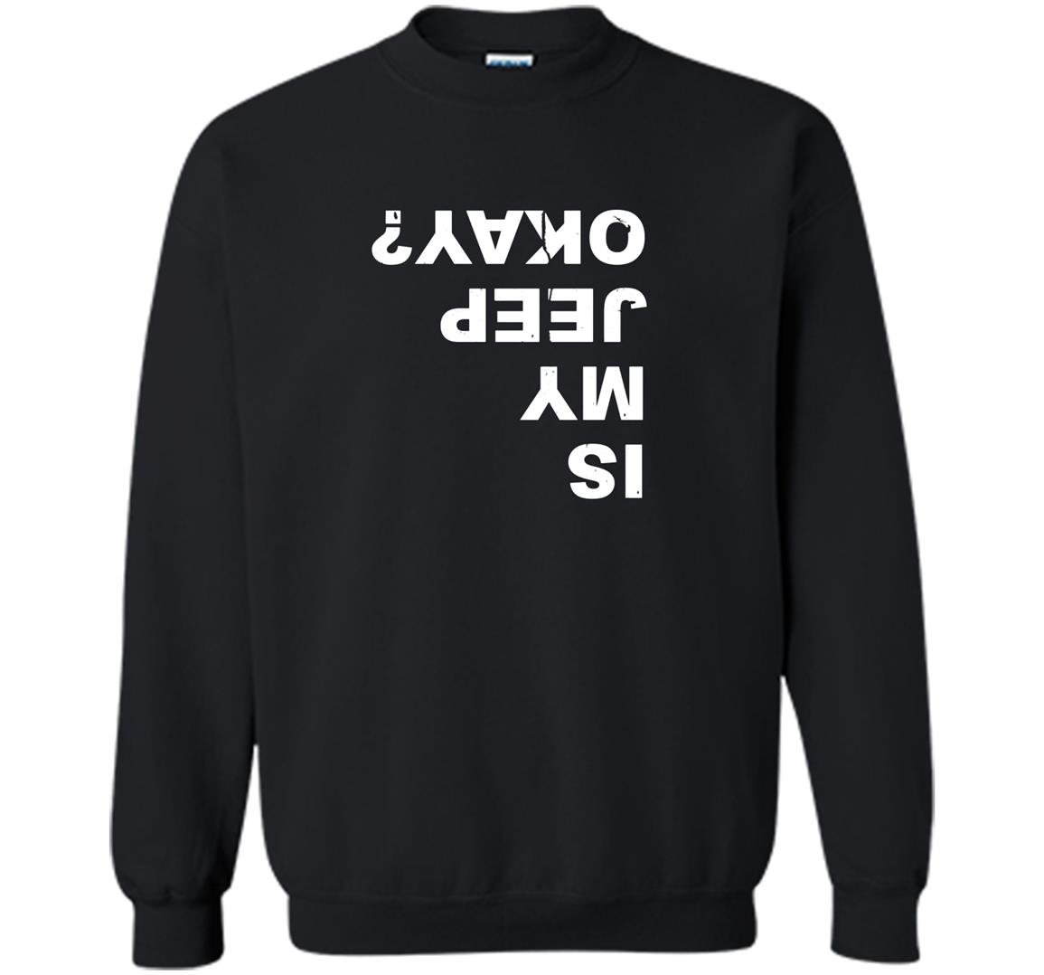 Is my jeep okayfunny Sweatshirt