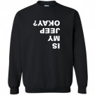 Is my jeep okayfunny Sweatshirt