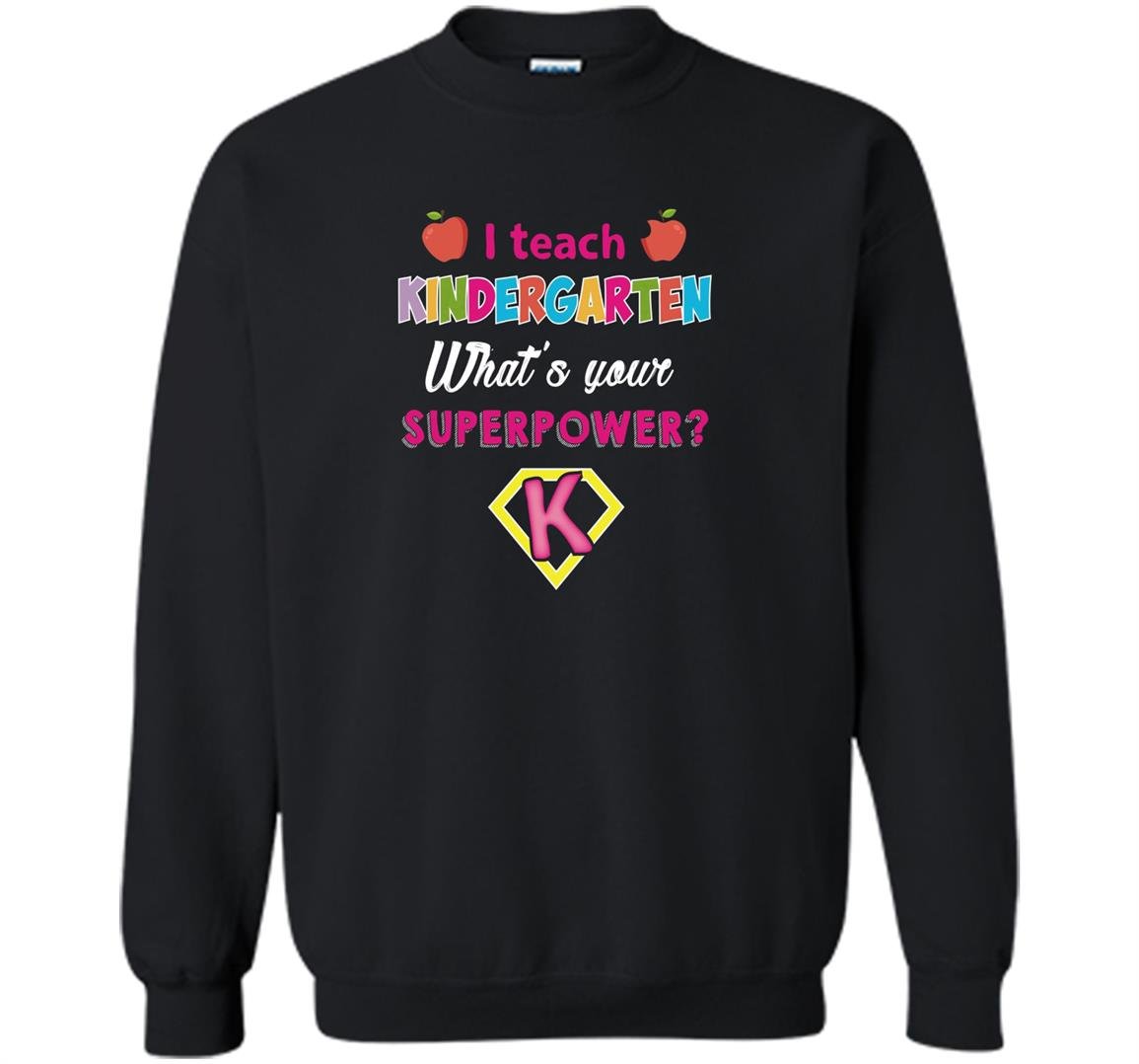 I teach kindergarten superhero whats your superpower Sweatshirt