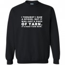 I thought saw spider was yarn dead now funny Sweatshirt