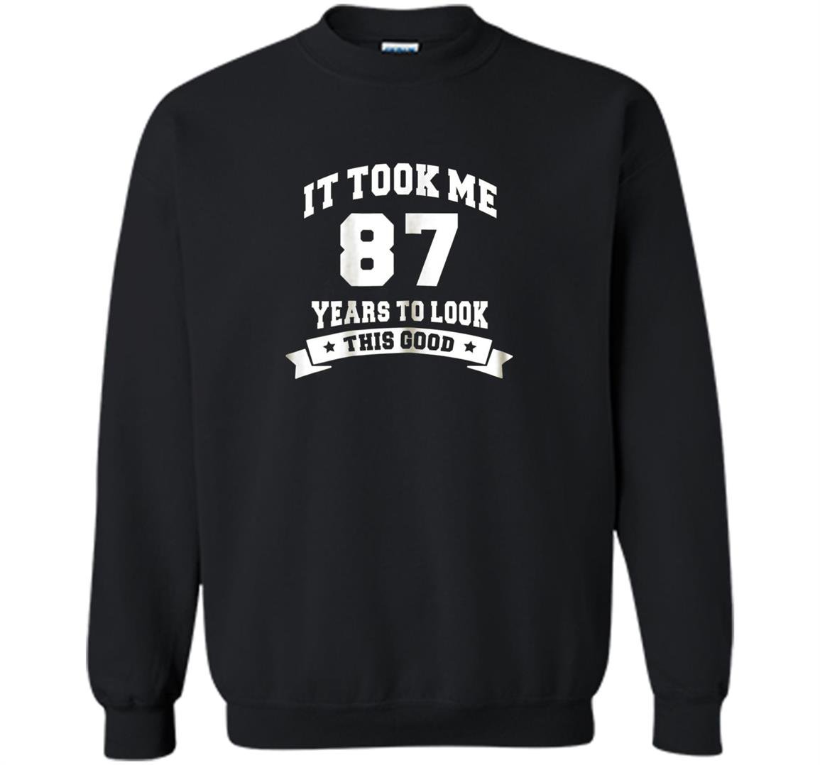 It took me 87 years to look this good birthday gifts Sweatshirt