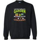 I want to work in the garden hangout with my chickens Sweatshirt