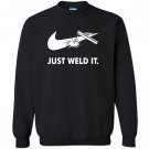 Just weld it funny welder Sweatshirt