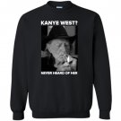 Kanye west never heard of willie nelsons Sweatshirt