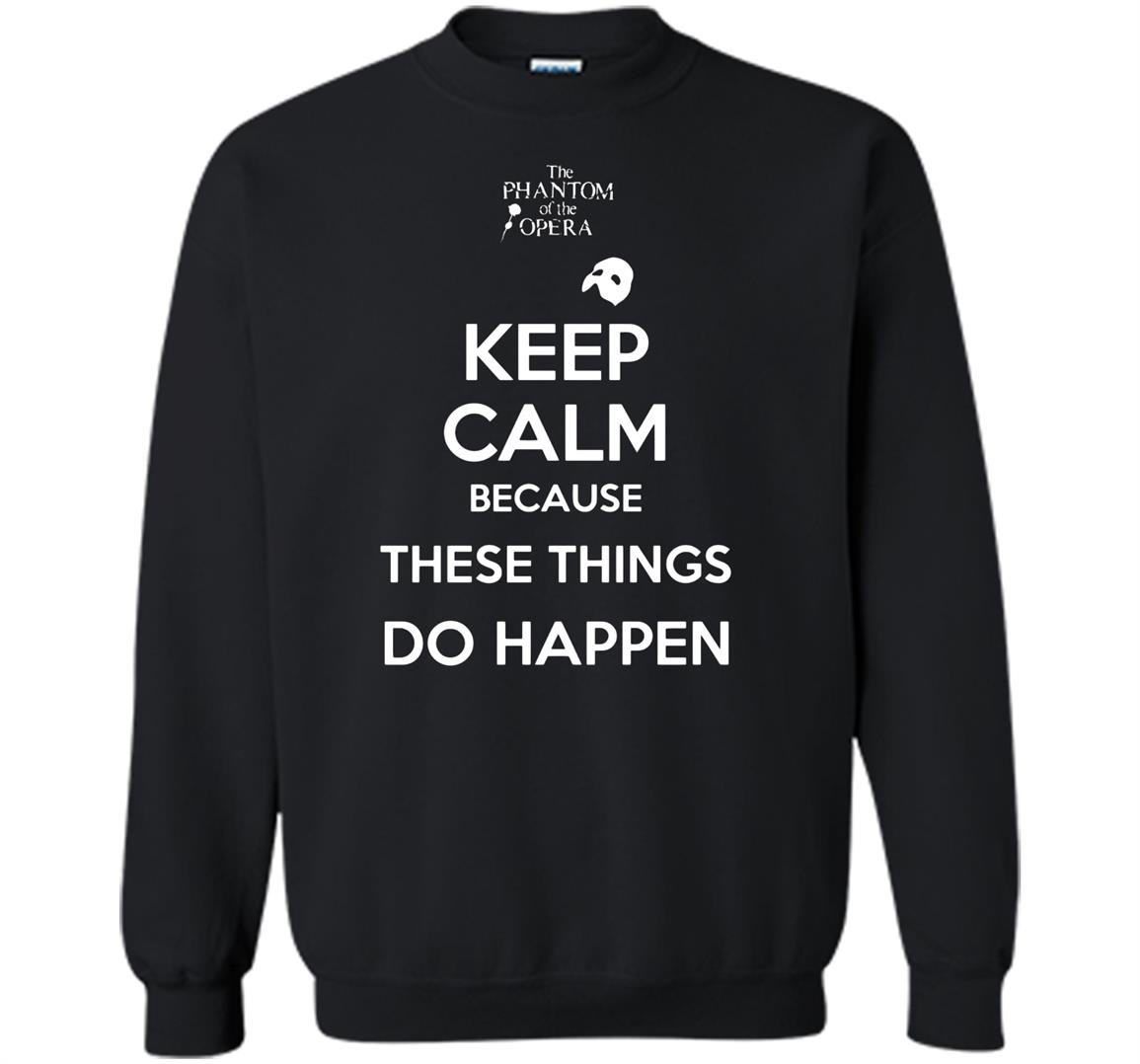 Keep calm because these things do happen the phatom Sweatshirt