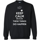 Keep calm because these things do happen the phatom Sweatshirt
