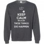 Keep calm because these things do happen the phatom Sweatshirt