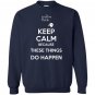 Keep calm because these things do happen the phatom Sweatshirt