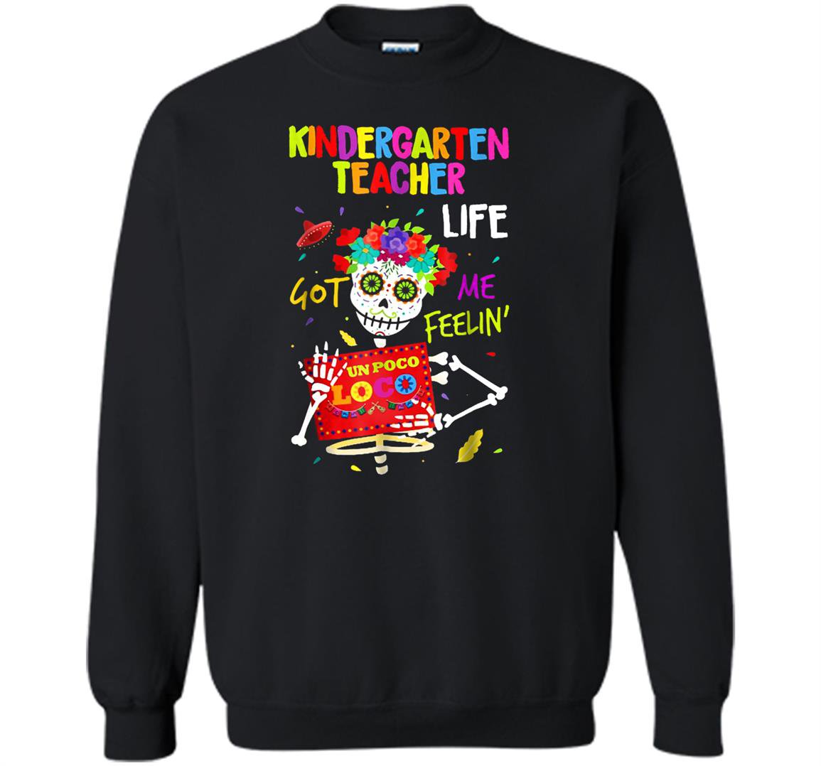Kindergarten teacher life got me feelin un poco loco Sweatshirt