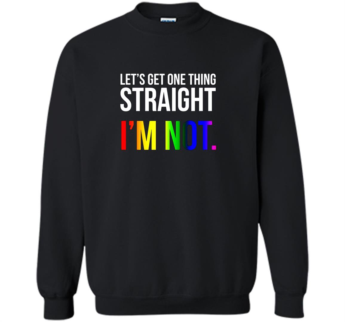 Lets get one thing straight im not lgbt rainbow flag Sweatshirt