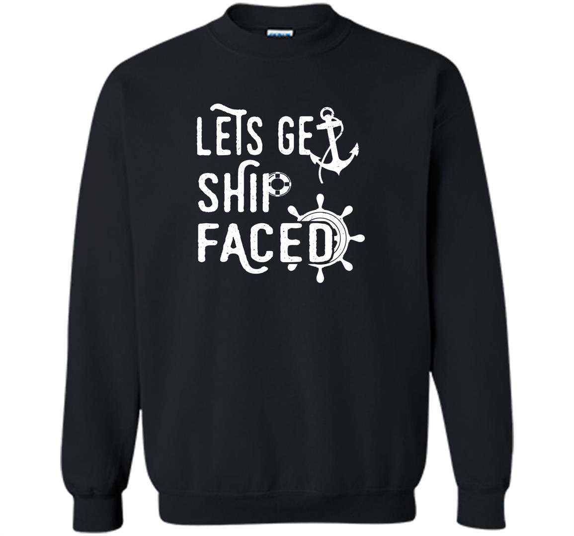 Lets get ship faced funny cruise vacation Sweatshirt