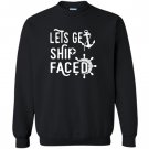 Lets get ship faced funny cruise vacation Sweatshirt