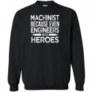 Machinist because even engineers need heroes funny Sweatshirt