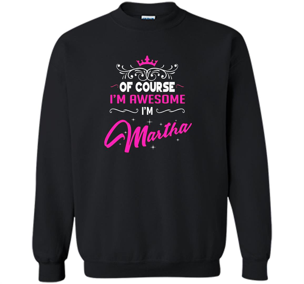 Martha of course im awesome im martha Sweatshirt